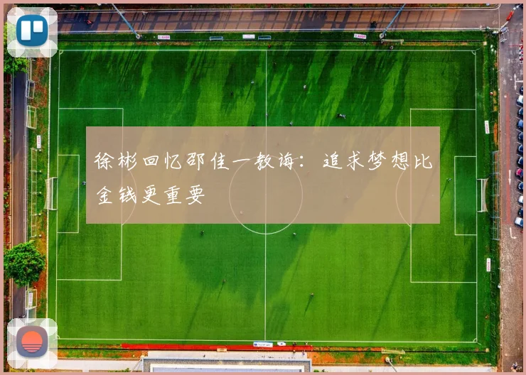 徐彬回忆邵佳一教诲：追求梦想比金钱更重要