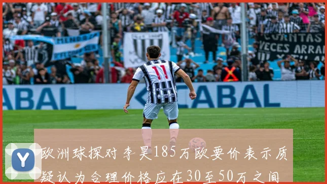 欧洲球探对李昊185万欧要价表示质疑认为合理价格应在30至50万之间